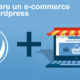 Realizzare un e-commerce con Wordpress.
