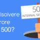Risolvere errore HTTP 500 WordPress